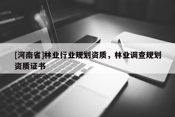 [河南省]林業行業規劃資質，林業調查規劃資質證書