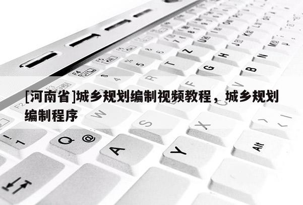 [河南省]城鄉規劃編制視頻教程，城鄉規劃編制程序