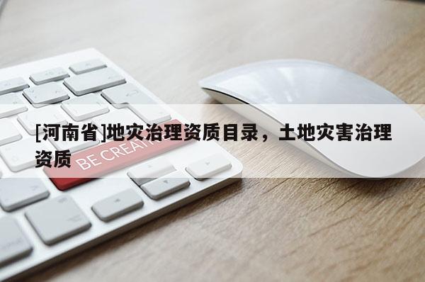 [河南省]地災治理資質目錄，土地災害治理資質
