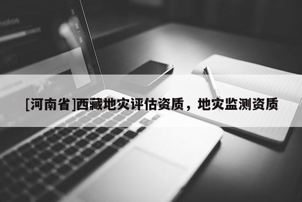 [河南省] *** 地災評估資質，地災監測資質