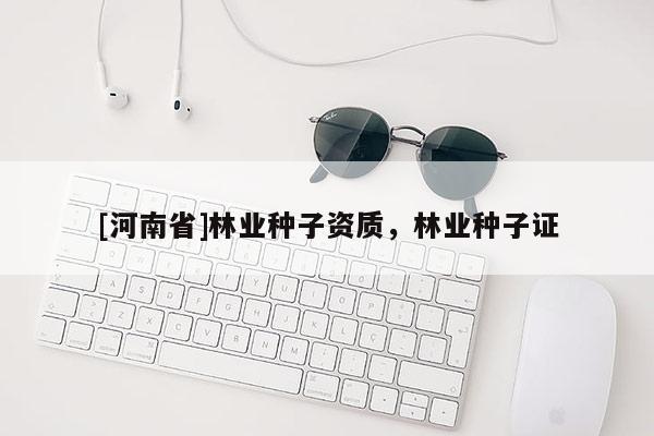 [河南省]林業種子資質，林業種子證