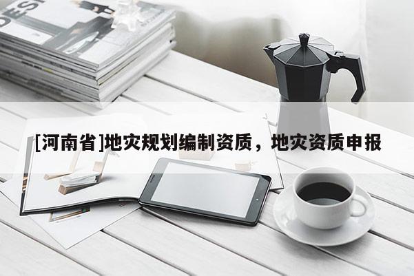 [河南省]地災規劃編制資質，地災資質申報