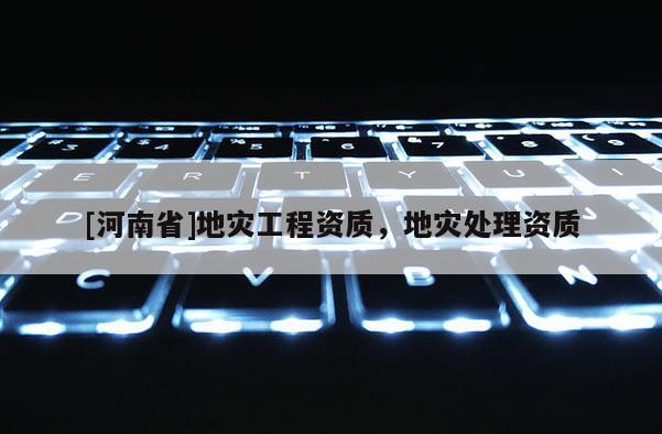 [河南省]地災工程資質，地災處理資質