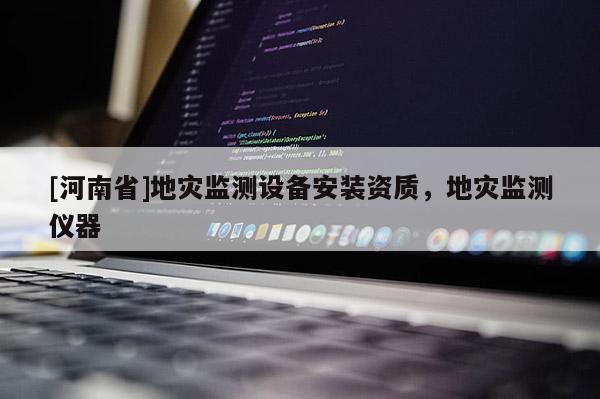 [河南省]地災監測設備安裝資質，地災監測儀器