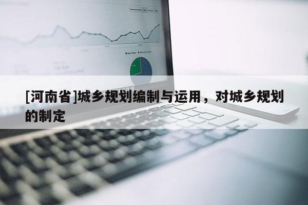 [河南省]城鄉規劃編制與運用，對城鄉規劃的制定