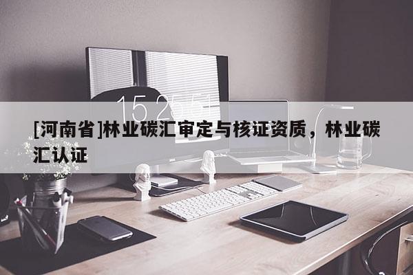 [河南省]林業碳匯審定與核證資質，林業碳匯認證