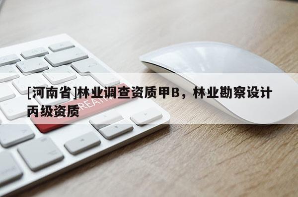 [河南省]林業調查資質甲B，林業勘察設計丙級資質