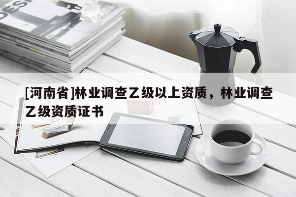 [河南省]林業調查乙級以上資質，林業調查乙級資質證書