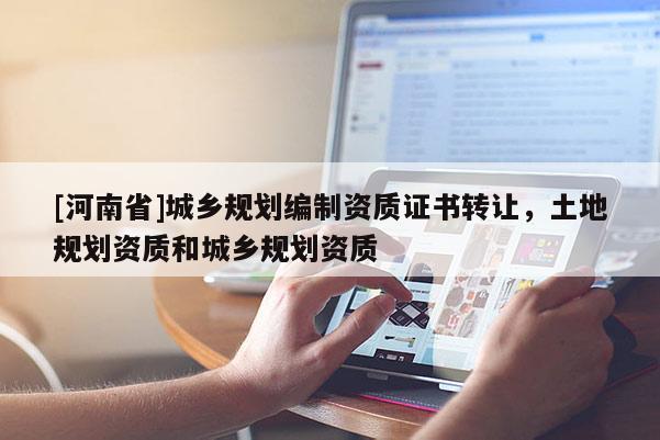 [河南省]城鄉規劃編制資質證書 *** ，土地規劃資質和城鄉規劃資質