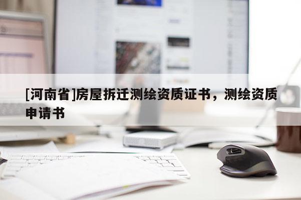 [河南省]房屋拆遷測繪資質證書，測繪資質申請書