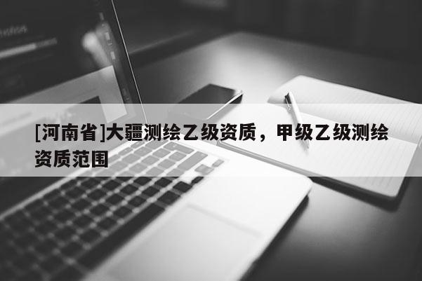 [河南省]大疆測繪乙級資質，甲級乙級測繪資質范圍