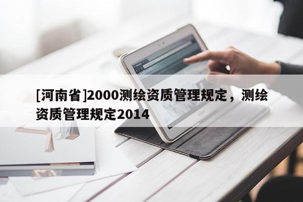 [河南省]2000測繪資質管理規定，測繪資質管理規定2014