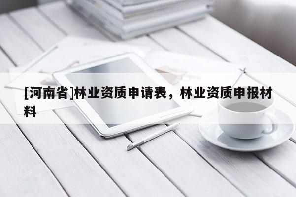 [河南省]林業資質申請表，林業資質申報材料