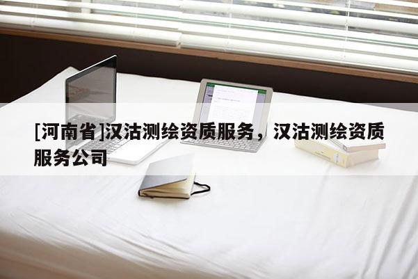 [河南省]漢沽測繪資質服務，漢沽測繪資質服務公司