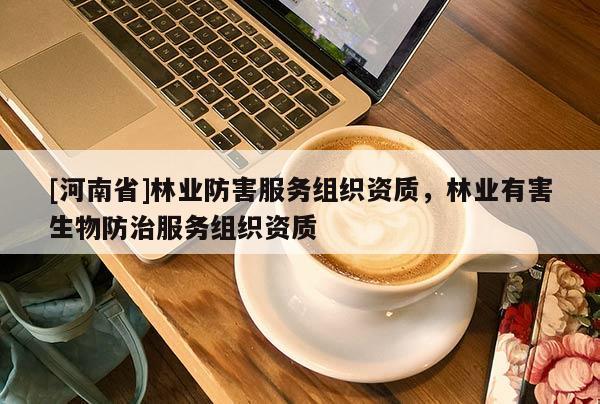 [河南省]林業防害服務組織資質，林業有害生物防治服務組織資質