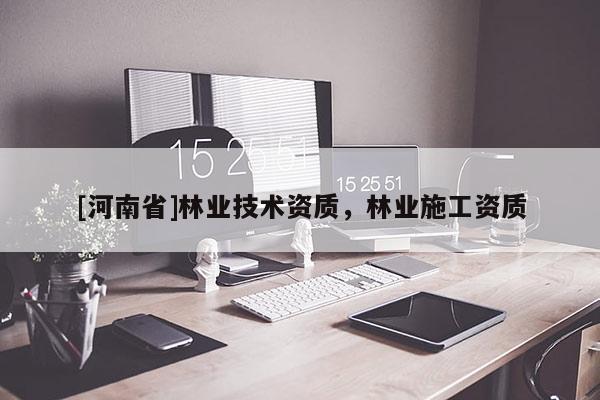 [河南省]林業技術資質，林業施工資質