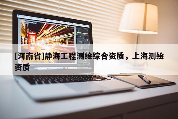 [河南省]靜海工程測繪綜合資質，上海測繪資質