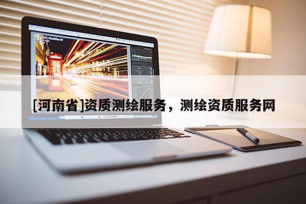 [河南省]資質測繪服務，測繪資質服務網