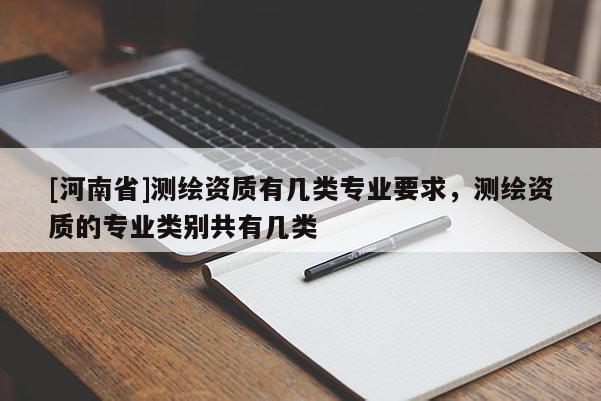 [河南省]測繪資質有幾類專業要求，測繪資質的專業類別共有幾類