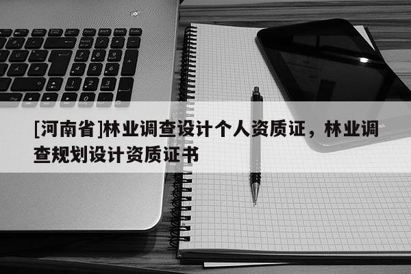 [河南省]林業調查設計個人資質證，林業調查規劃設計資質證書
