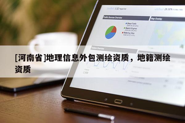 [河南省]地理信息外包測繪資質，地籍測繪資質