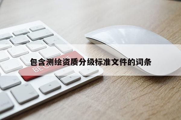 包含測繪資質分級標準文件的詞條