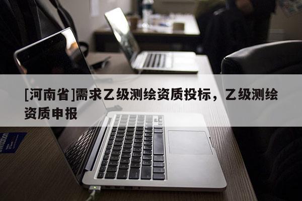 [河南省]需求乙級測繪資質投標，乙級測繪資質申報