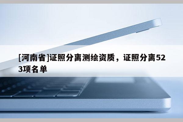 [河南省]證照分離測繪資質，證照分離523項名單