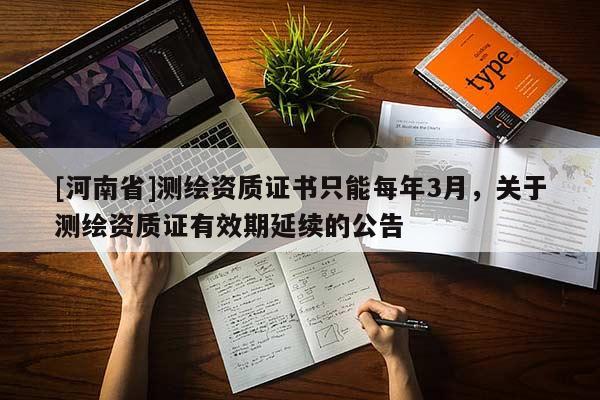 [河南省]測繪資質證書只能每年3月，關于測繪資質證有效期延續的公告