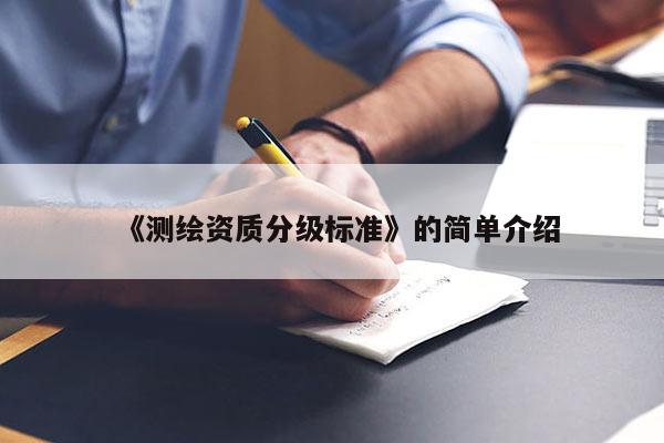 《測繪資質分級標準》的簡單介紹