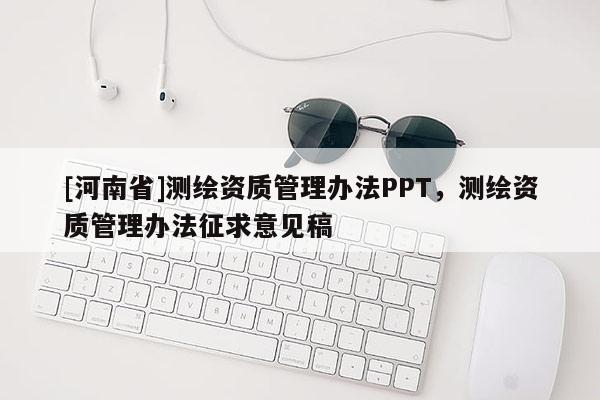 [河南省]測繪資質(zhì)管理辦法PPT，測繪資質(zhì)管理辦法征求意見稿