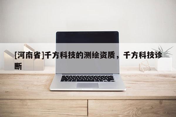 [河南省]千方科技的測繪資質，千方科技診斷