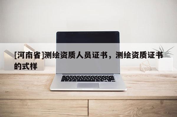 [河南省]測繪資質人員證書，測繪資質證書的式樣