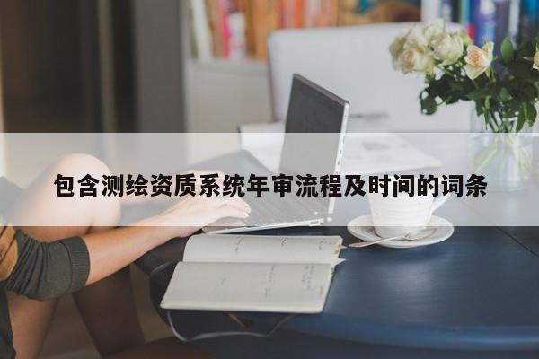 包含測繪資質系統年審流程及時間的詞條