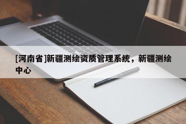 [河南省]新疆測繪資質管理系統，新疆測繪中心