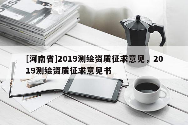 [河南省]2019測繪資質征求意見，2019測繪資質征求意見書