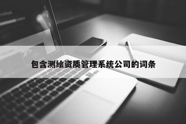 包含測繪資質管理系統公司的詞條