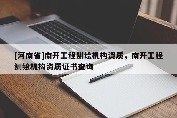 [河南省]南開工程測繪機構資質，南開工程測繪機構資質證書查詢