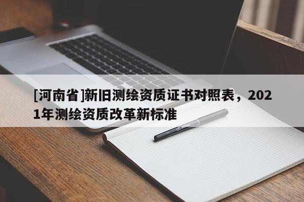 [河南省]新舊測繪資質證書對照表，2021年測繪資質改革新標準