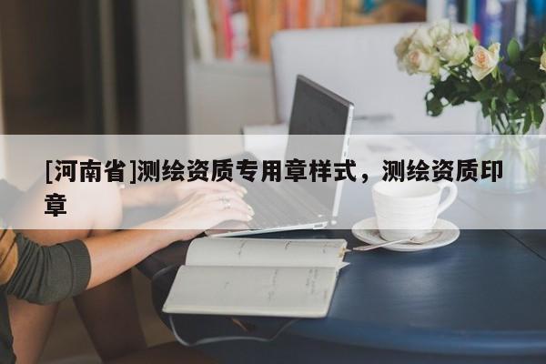 [河南省]測繪資質專用章樣式，測繪資質印章