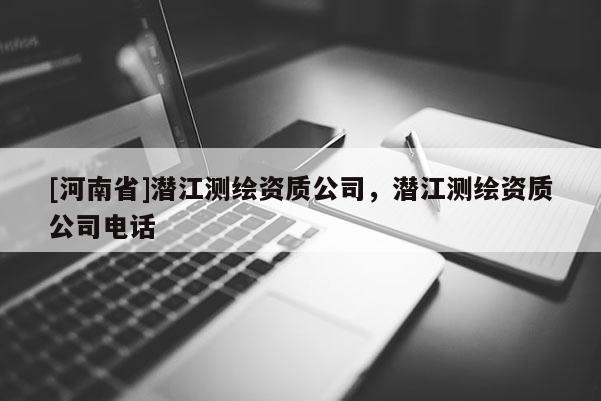 [河南省]潛江測(cè)繪資質(zhì)公司，潛江測(cè)繪資質(zhì)公司 *** 