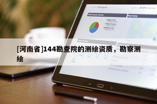 [河南省]144勘查院的測繪資質，勘察測繪