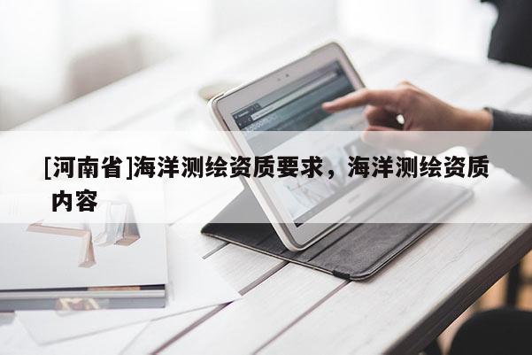 [河南省]海洋測繪資質要求，海洋測繪資質 內容