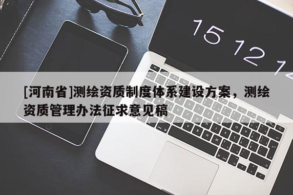[河南省]測繪資質制度體系建設方案，測繪資質管理辦法征求意見稿
