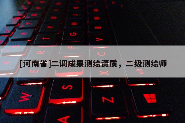 [河南省]二調成果測繪資質，二級測繪師