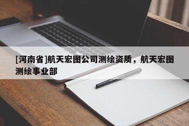 [河南省]航天宏圖公司測繪資質，航天宏圖測繪事業部
