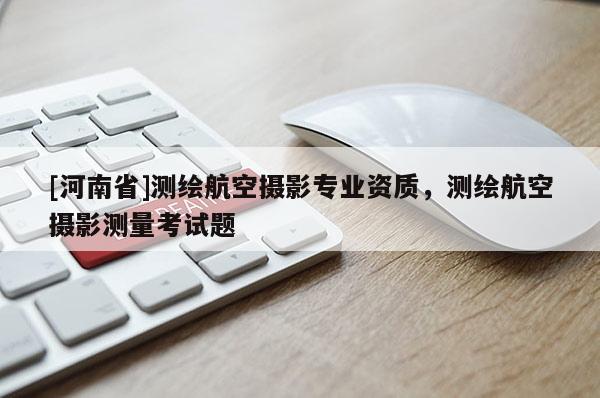[河南省]測繪航空攝影專業資質，測繪航空攝影測量考試題