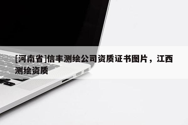 [河南省]信豐測繪公司資質(zhì)證書圖片，江西測繪資質(zhì)