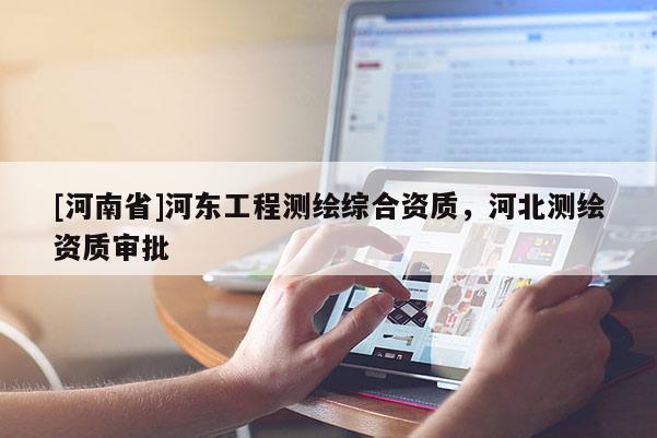 [河南省]河東工程測繪綜合資質，河北測繪資質審批
