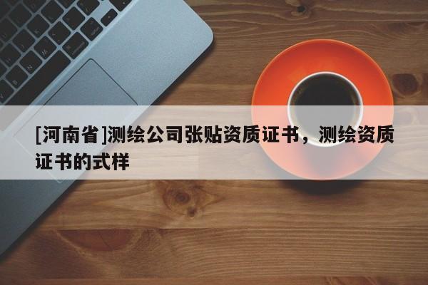 [河南省]測繪公司張貼資質(zhì)證書，測繪資質(zhì)證書的式樣